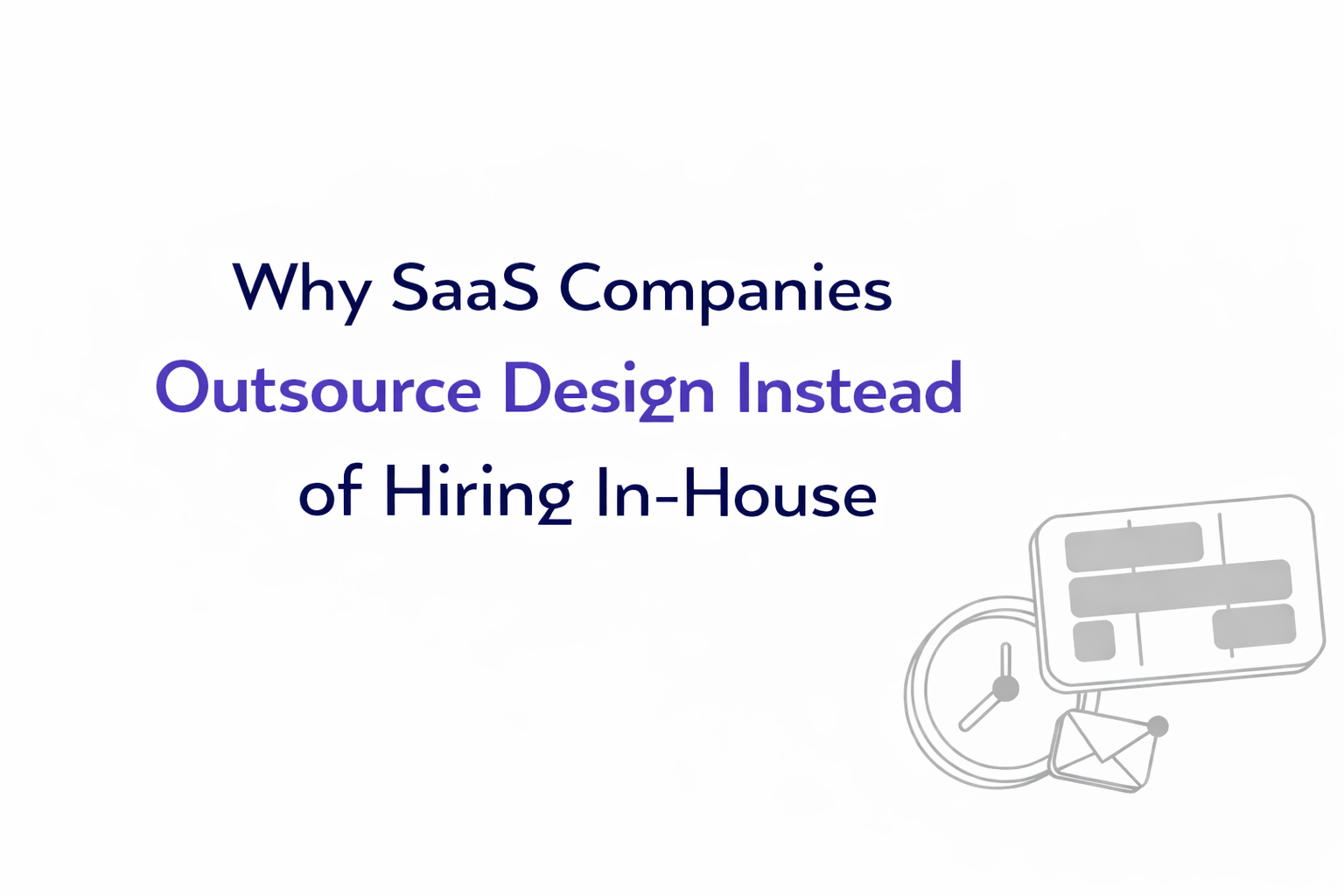 Why SaaS Companies Outsource Design Instead of Hiring In-House
