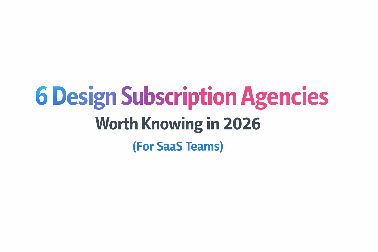6 Design Subscription Agencies Worth Knowing in 2026 (For SaaS Teams)